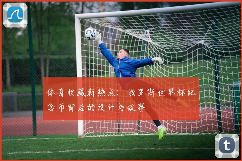 体育收藏新热点：俄罗斯世界杯纪念币背后的设计与故事